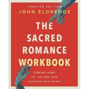 The Sacred Romance Workbook, Updated Edition: Coming Home to the God Who Pursues